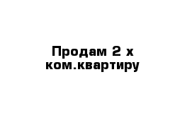 Продам 2-х ком.квартиру